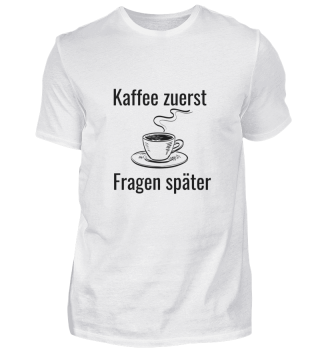 Kaffee zuerst. Fragen später.