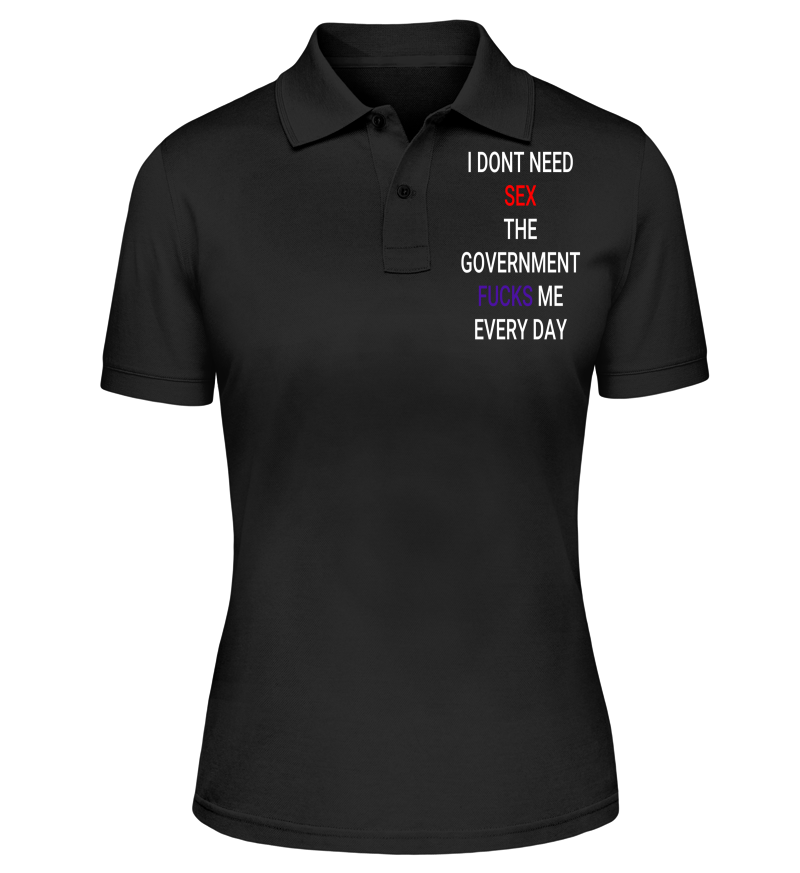 Funny Sarcastic T-Shirt - "I Don't Need Sex, The Government F***s Me Every Day" - Black